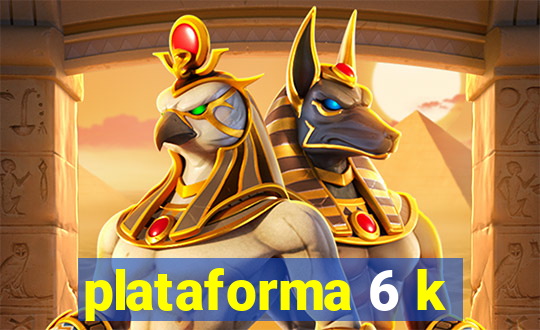 plataforma 6 k